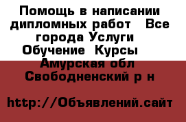 Помощь в написании дипломных работ - Все города Услуги » Обучение. Курсы   . Амурская обл.,Свободненский р-н